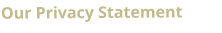 Our Privacy Statement